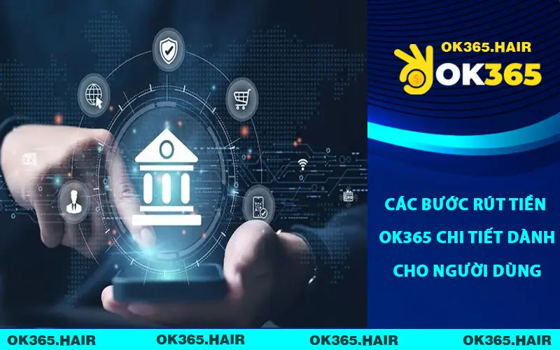 Các bước rút tiền OK365 chi tiết dành cho người dùng
