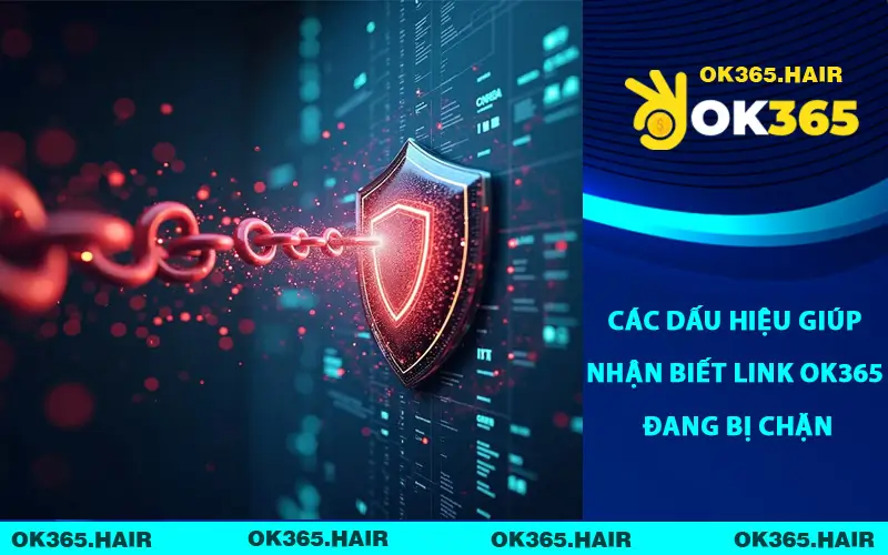 Các dấu hiệu giúp nhận biết link OK365 đang bị chặn