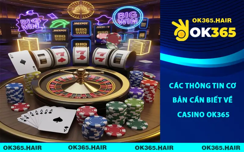Các thông tin cơ bản cần biết về Casino OK365
