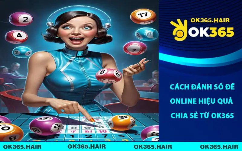 Cách Đánh Số Đề Online Hiệu Quả Chia Sẻ Từ OK365
