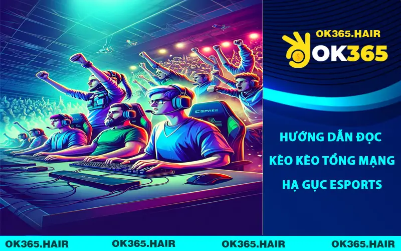 Hướng dẫn đọc kèo kèo tổng mạng hạ gục Esports