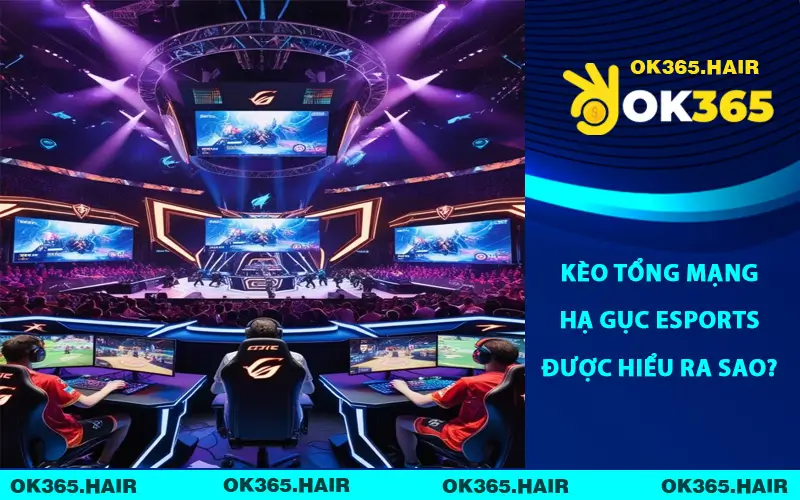 Kèo tổng mạng hạ gục Esports được hiểu ra sao?