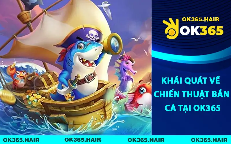 Khái quát về chiến thuật bắn cá tại OK365