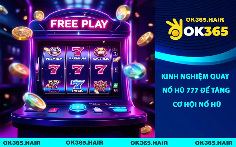 Kinh nghiệm quay nổ hũ 777 để tăng cơ hội nổ hũ