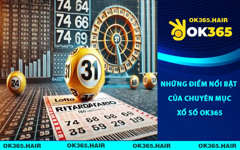 Những điểm nổi bật của chuyên mục xổ số OK365