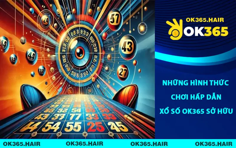 Những hình thức chơi hấp dẫn Xổ số OK365 sở hữu