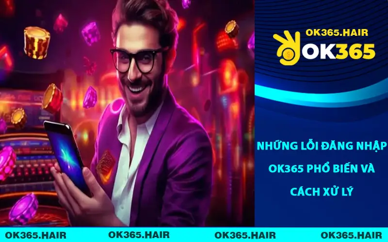 Những lỗi đăng nhập OK365 phổ biến và cách xử lý