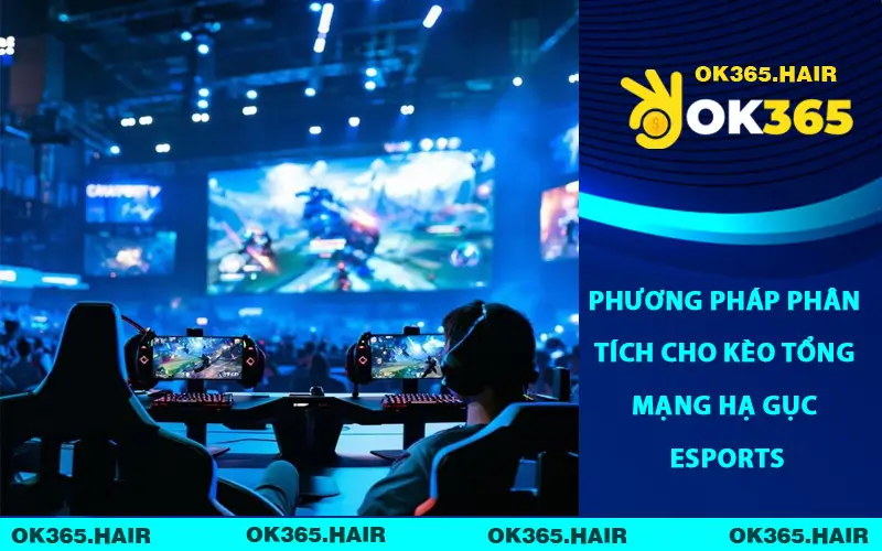 Phương pháp phân tích cho kèo tổng mạng hạ gục Esports