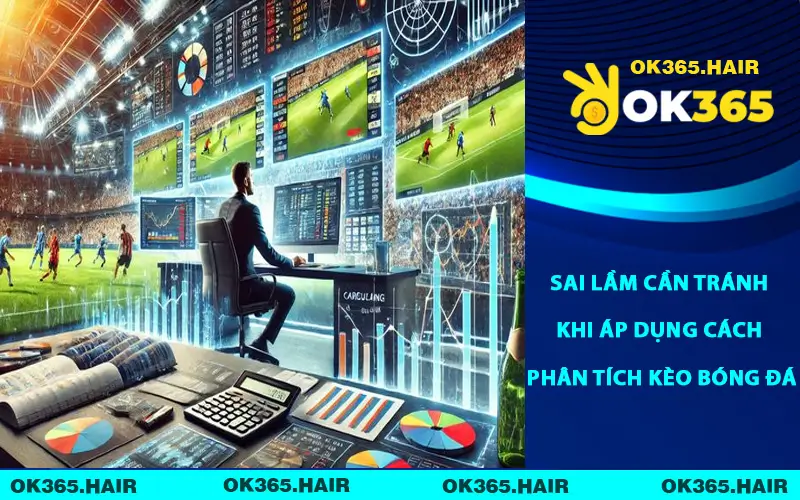 Sai lầm cần tránh khi áp dụng cách phân tích kèo bóng đá