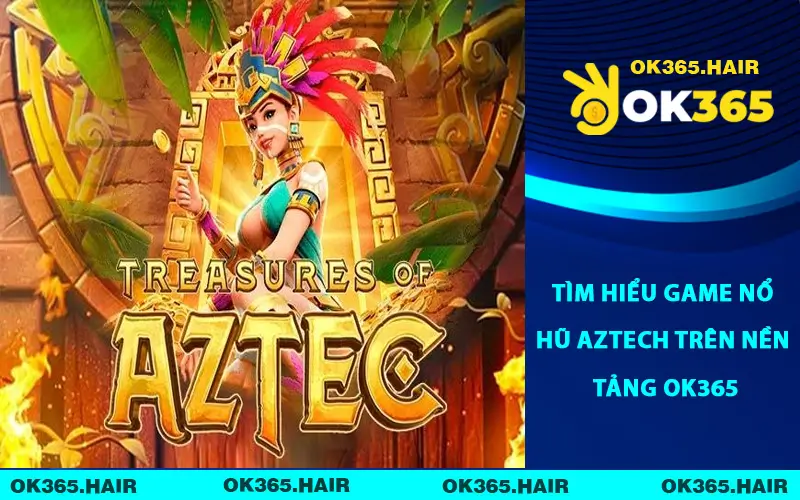 Tìm hiểu game nổ hũ Aztech trên nền tảng OK365